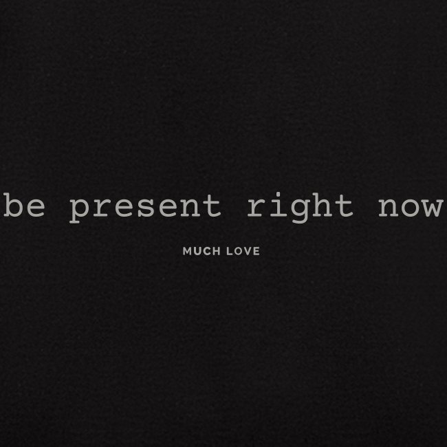 be present right now