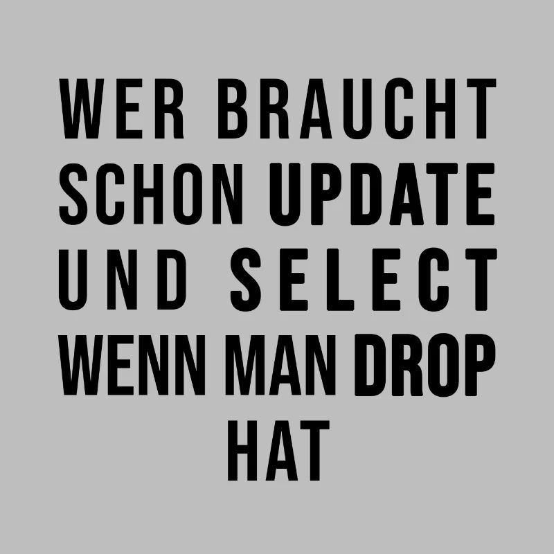 Wer braucht schon UPDATE und SELECT, wenn man DROP