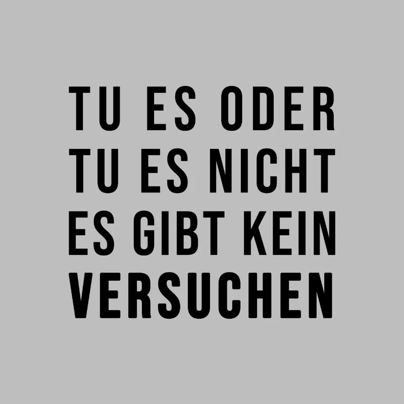 Tu es oder lass es! Es gibt kein Versuchen!