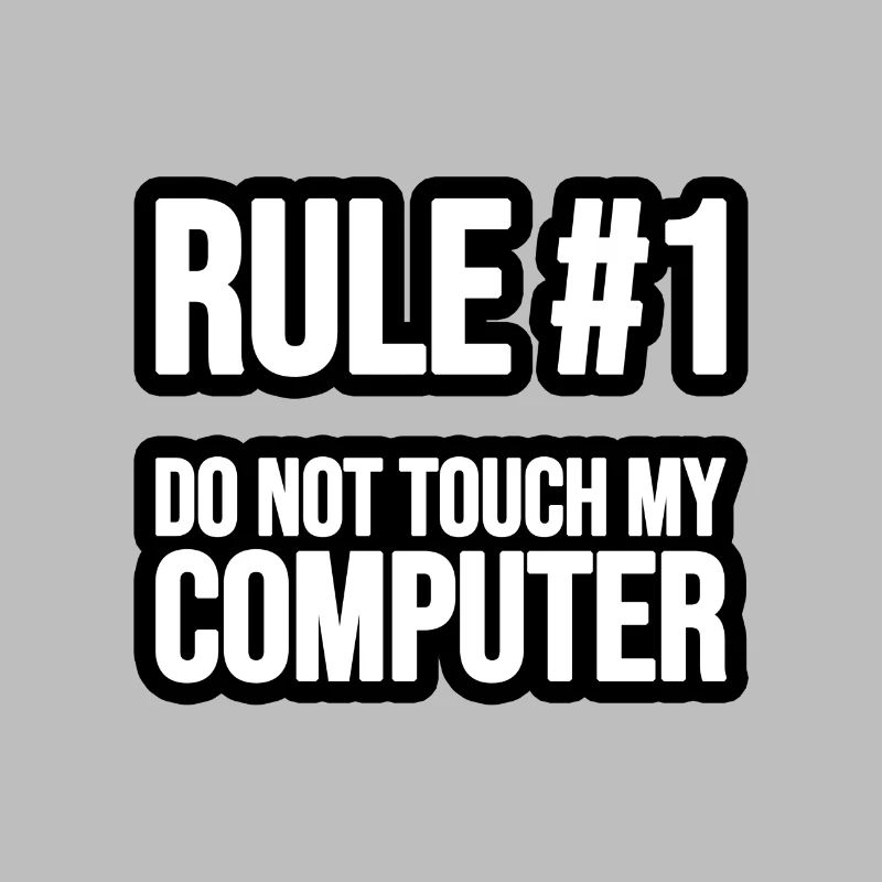 Rule #1 - Do not touch my Computer