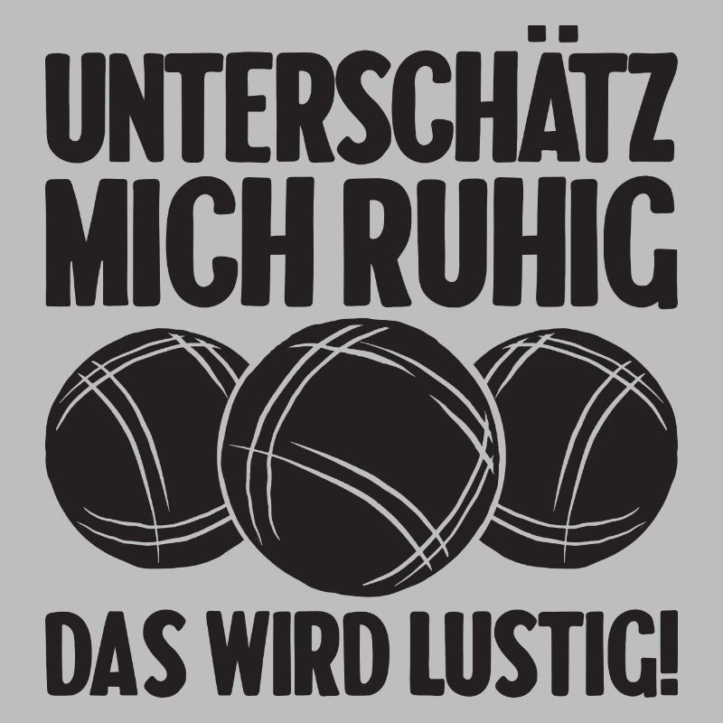Unterschätz mich ruhig das wird lustig Bouler