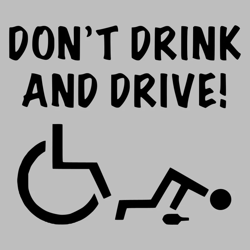 Don't drink when you start rolling with your wheelchair #