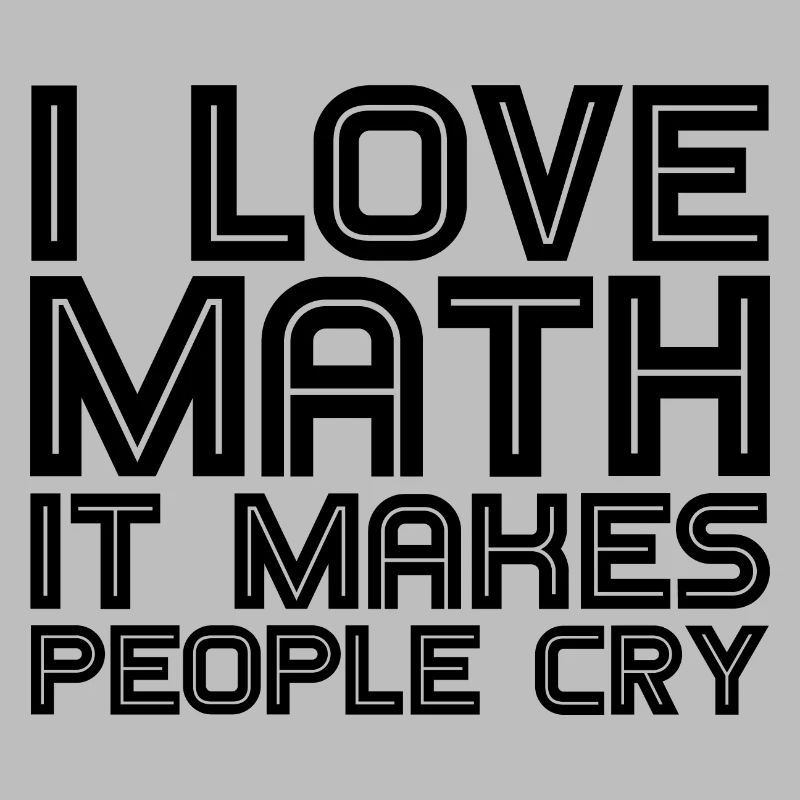 I Love Math, It Makes People Cry 3