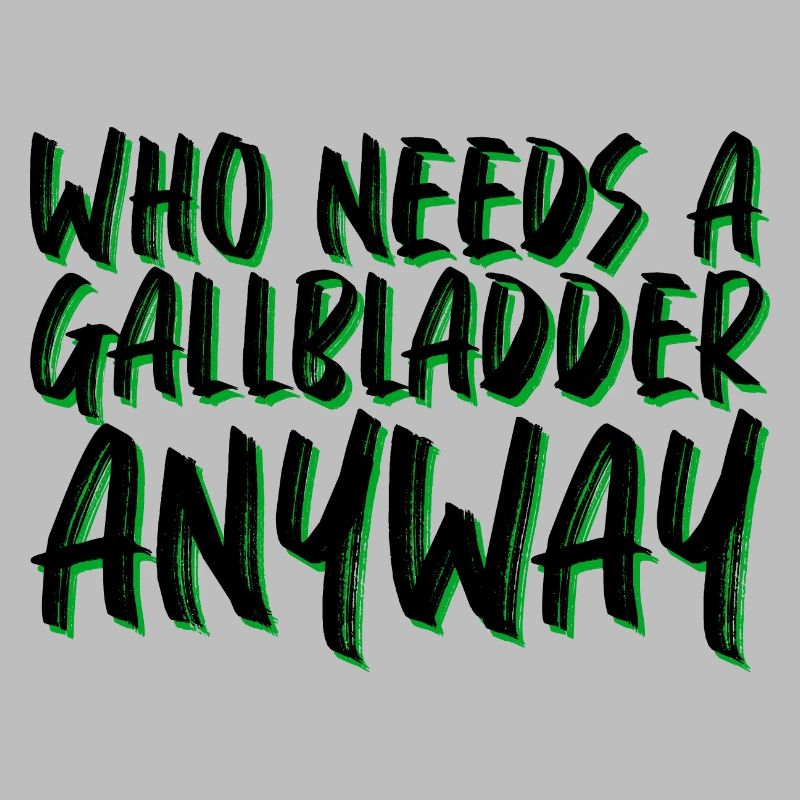 Who Needs A Gallbladder Anyway 4