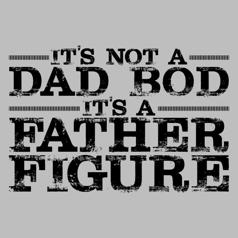 It's Not A Dad Bod It's A Father Figure 3