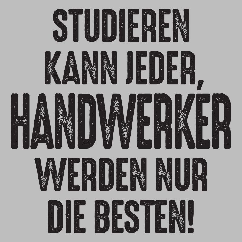 Studieren kann jeder Handwerker werden nur die