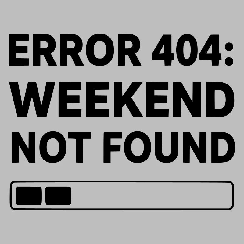 ERROR 404: WEEKEND NOT FOUND | Funny Office & Work