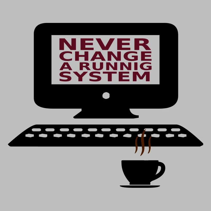 IT Never change a running system