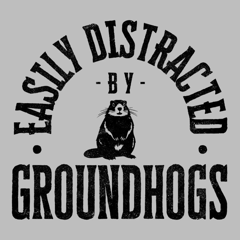 Easily distracted by groundhogs