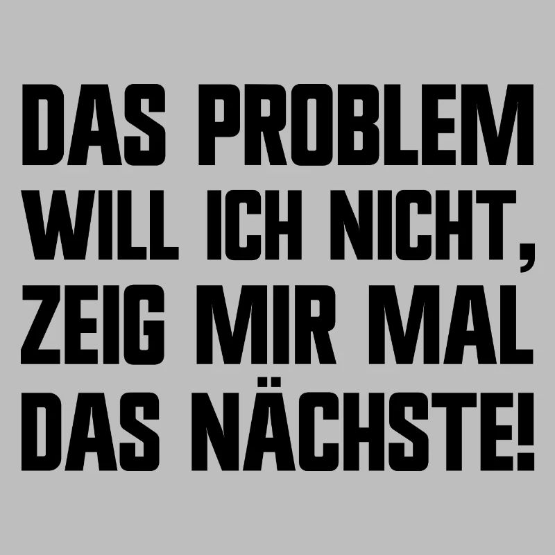 Das Problem will ich nicht haben lustige Sprüche