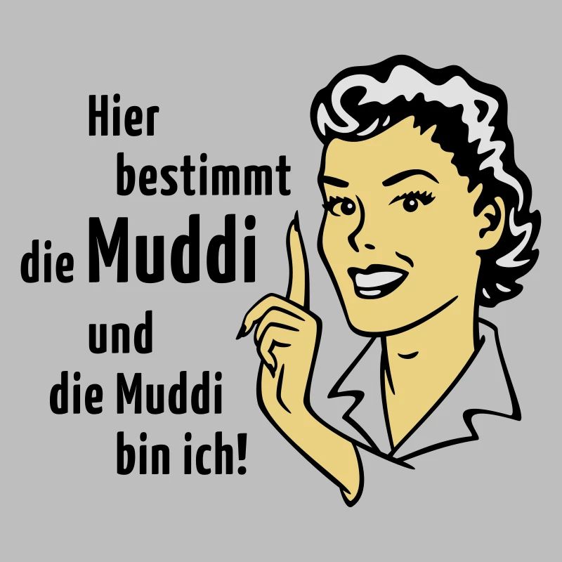 Hier bestimmt die Muddi und die Muddi bin ich!