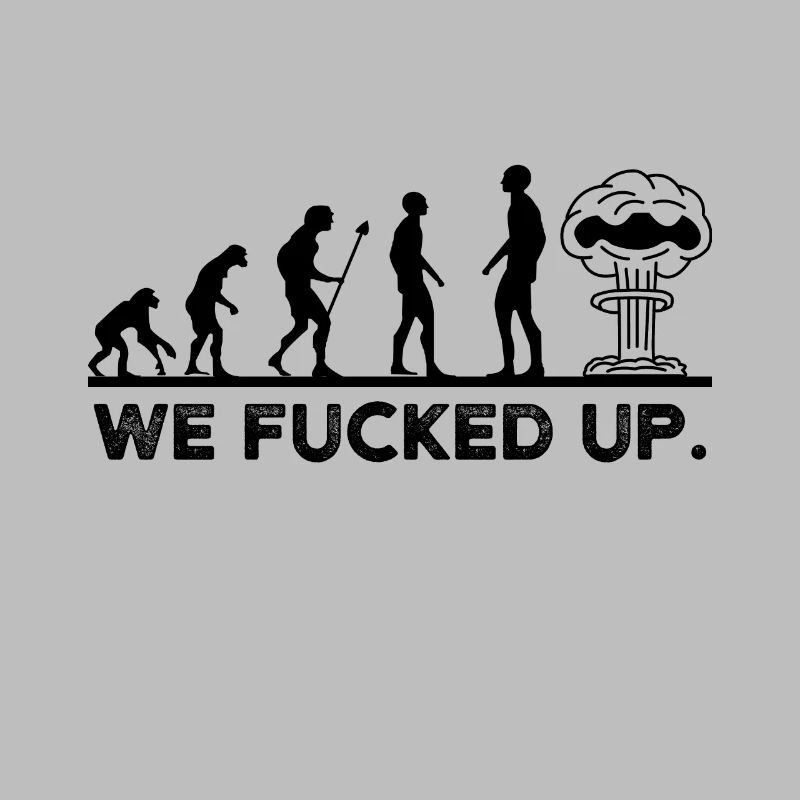 Evolution humanity fucked up atomic bomb nuclear war