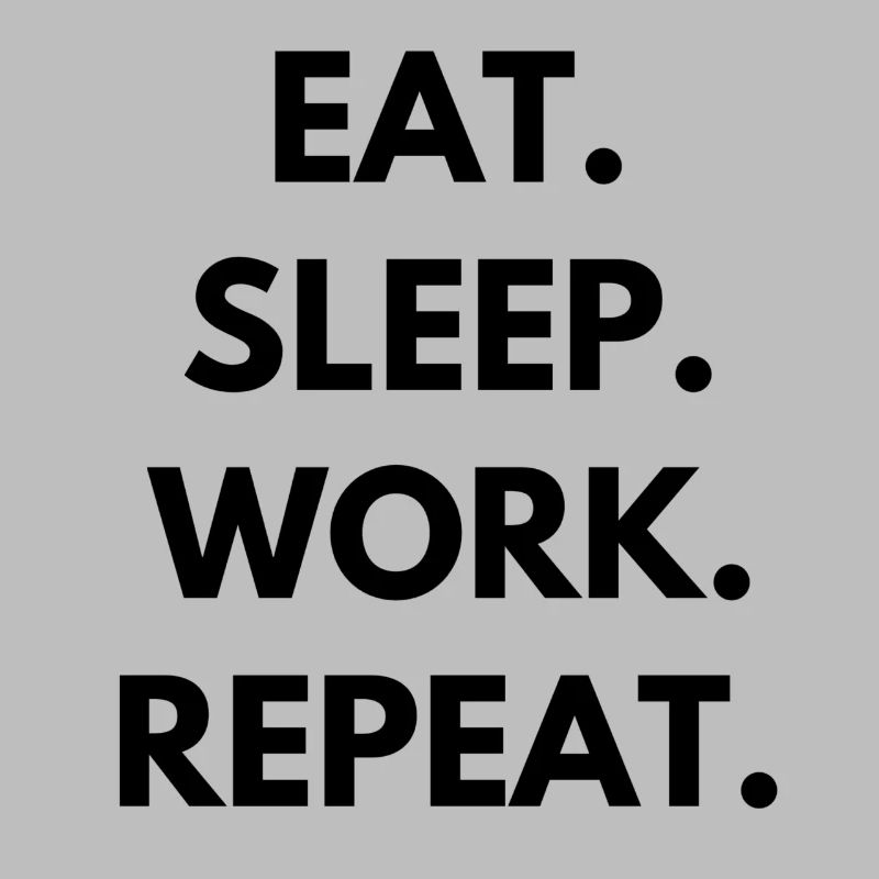 Eat Sleep Work Repeat