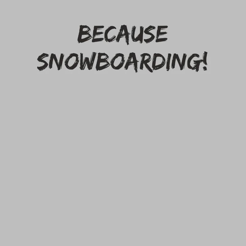 Snowboard - because Snowboarding