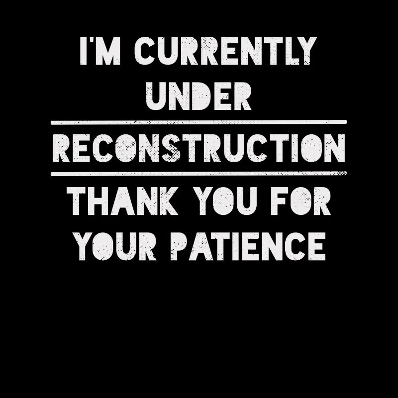 I'm Under Reconstruction Sober Sobriety 1 Year Free