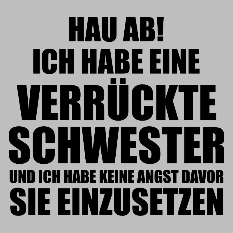 Hau ab! ich habe eine verrückte schwester