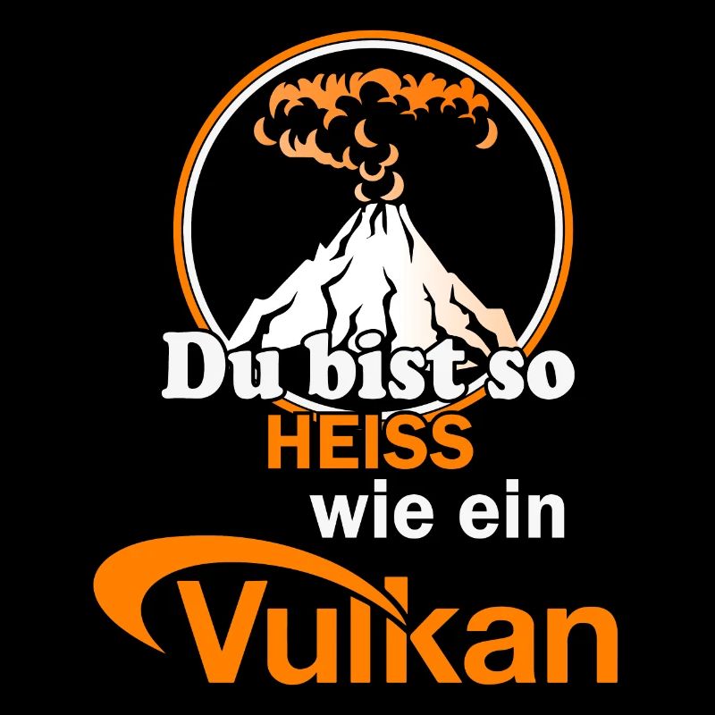 Du bist so heiss wie ein Vulkan