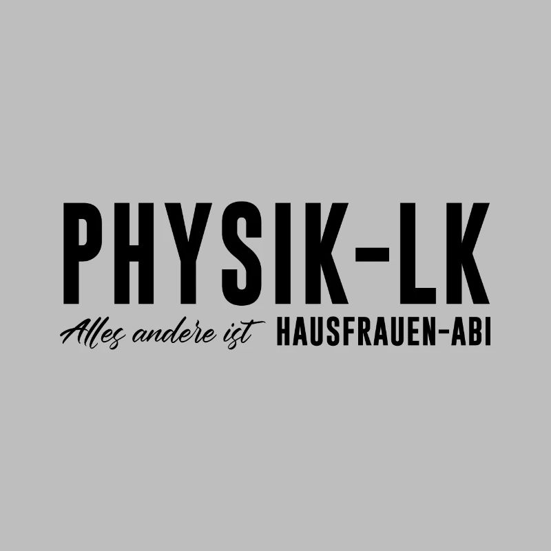 Physics LK Everything else is Housewives Abi