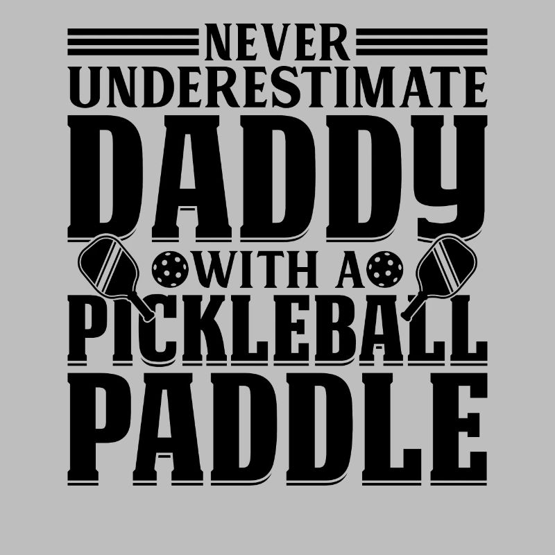 Never Underestimate Daddy With A Pickleball Paddle