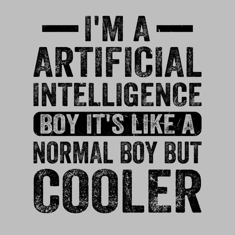 I'm A Artificial Intelligence Boy Artificial Intel