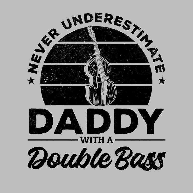 Never Underestimate Daddy With A Double Bass Doubl
