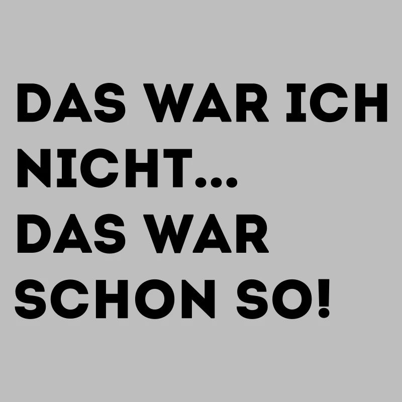 DAS WAR ICH NICHT DAS WAR SCHON SO!