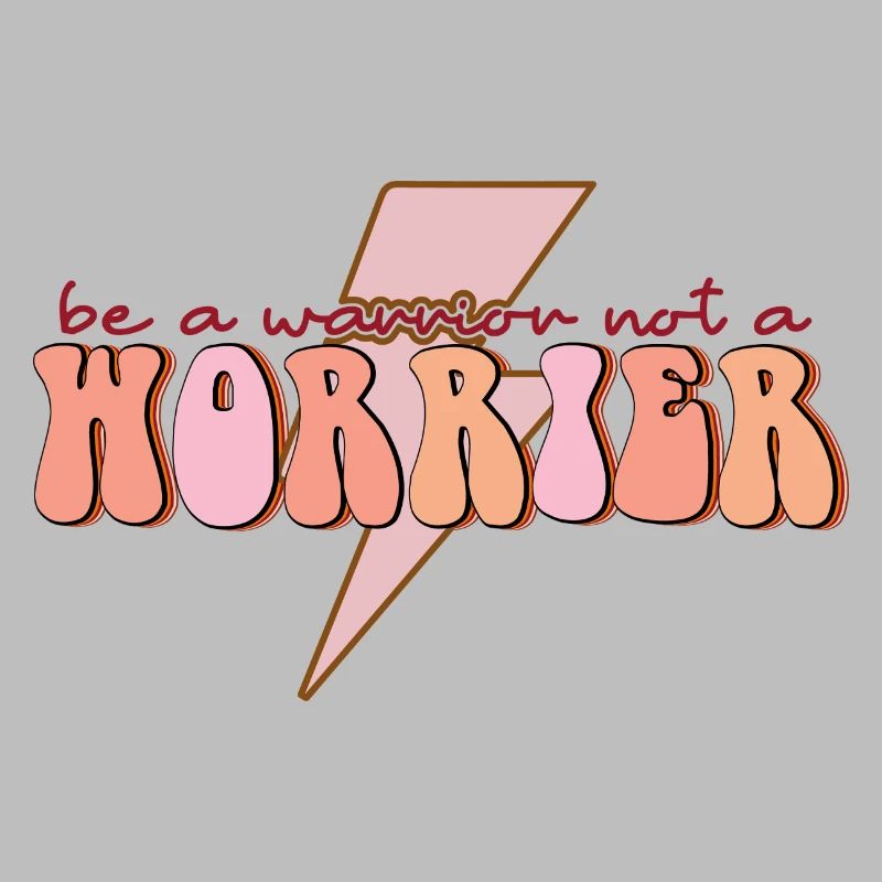 be a warrior not a worrier