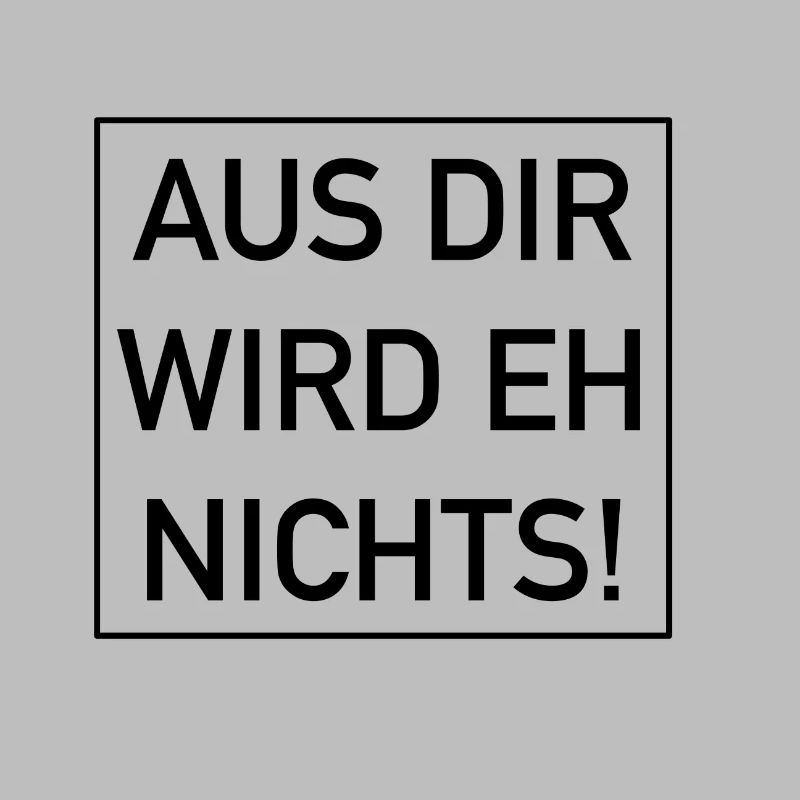 Aus dir wird eh nichts