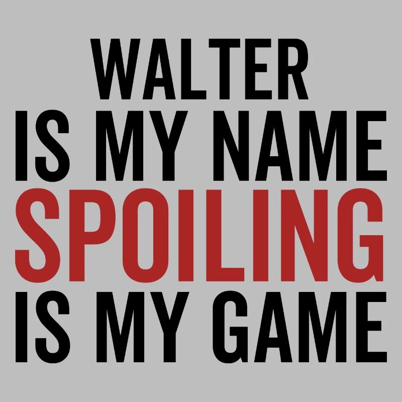 Walter is My Name Spoiling is My Game