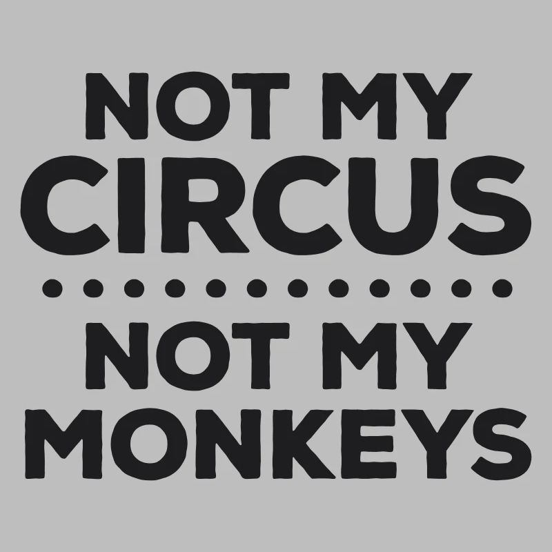 Pas mon cirque. Pas mes singes. Je suis désolé