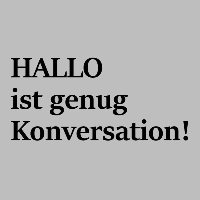 Hallo ist doch auch schon Konversation, oder?!
