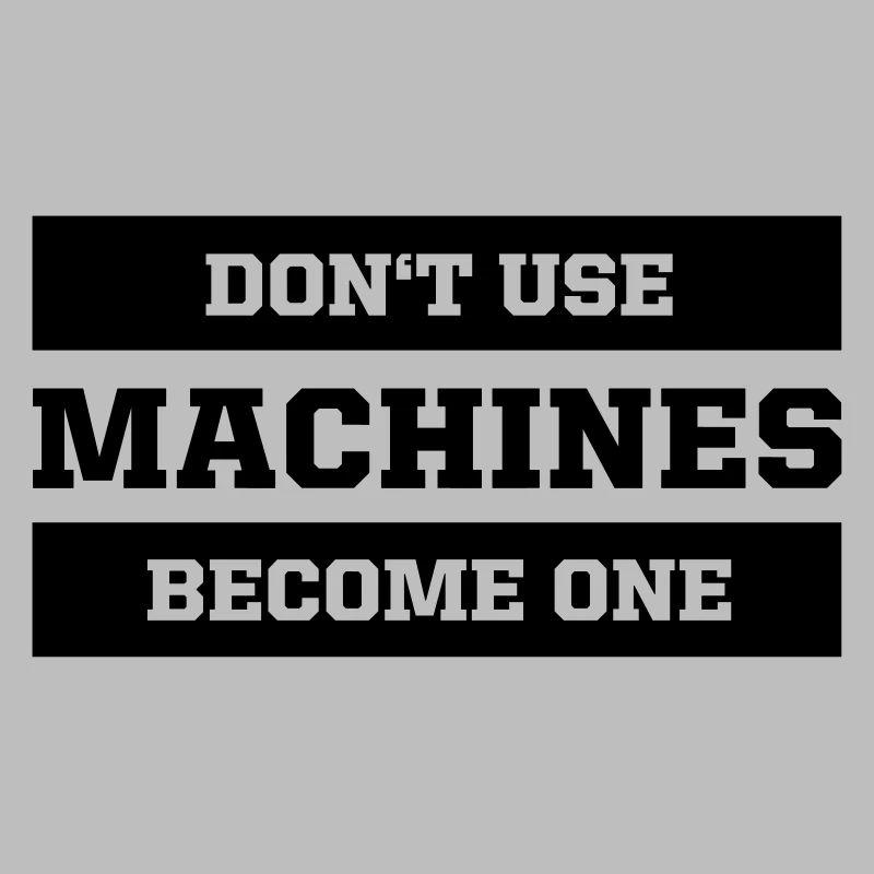 Don't use machines, become one