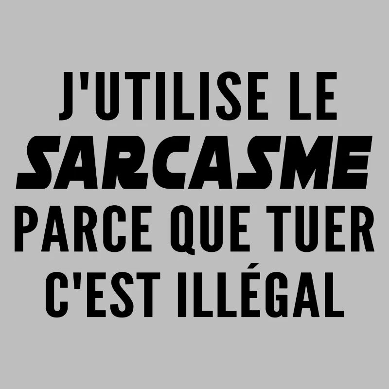 j'utilise le sarcasme parce que tuer c'est illégal