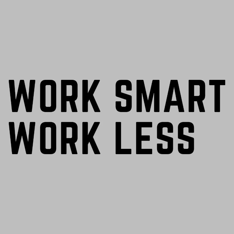 Work Smart Work Less!!!