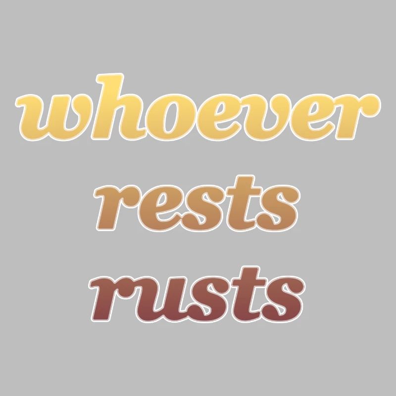 whoever rests rusts