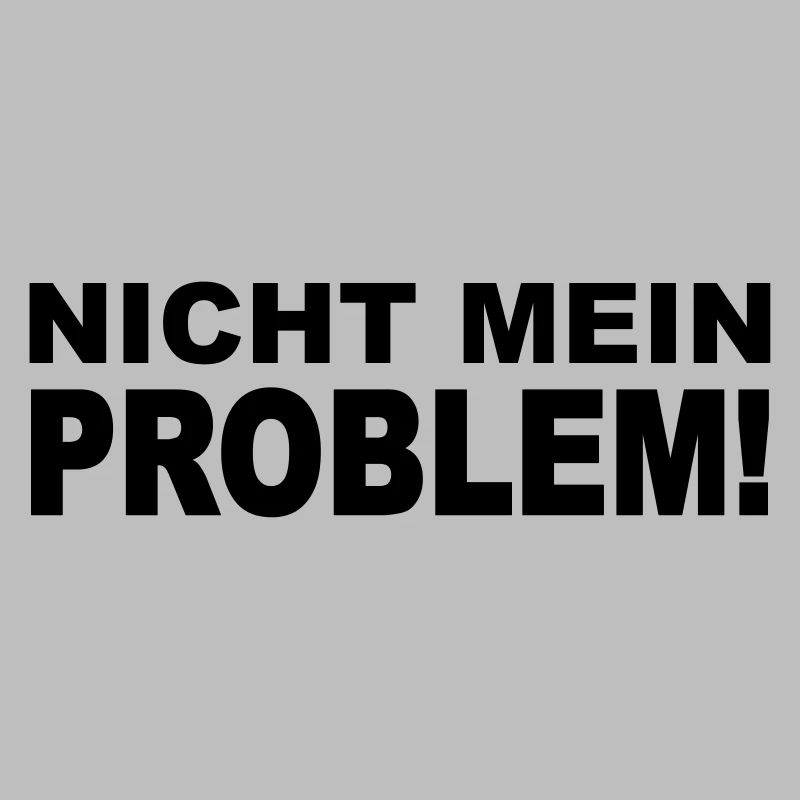 Nicht mein Problem!