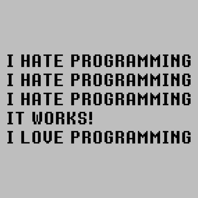 I Hate Programming It Works I Love Programming