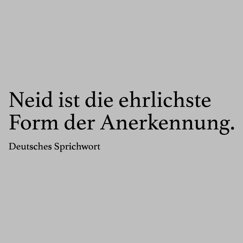 Neid ist die ehrlichste Form der Anerkennung.