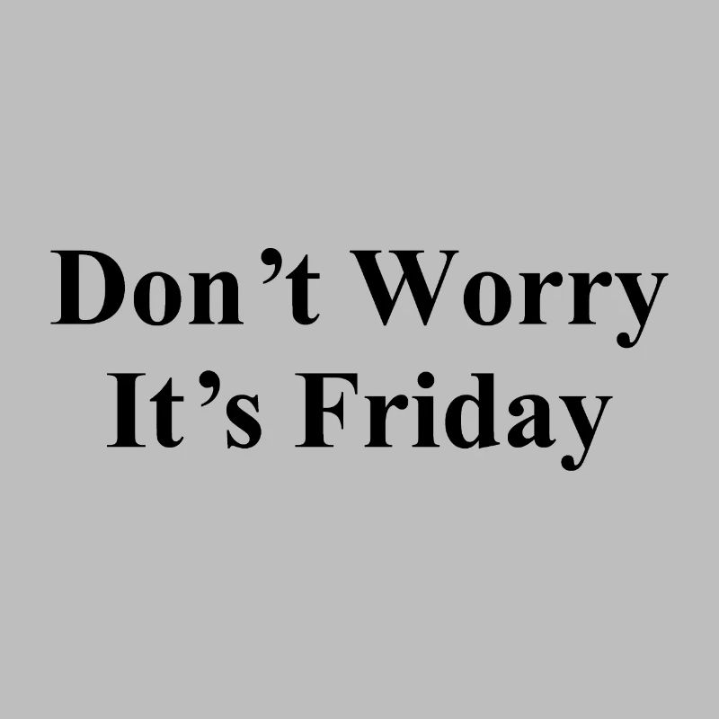 Don´t worry - It s Friday - Weekend - Cool Quote