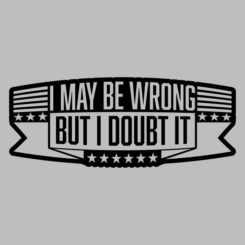 I may be wrong