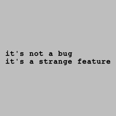 it's not a bug - it's a strange feature