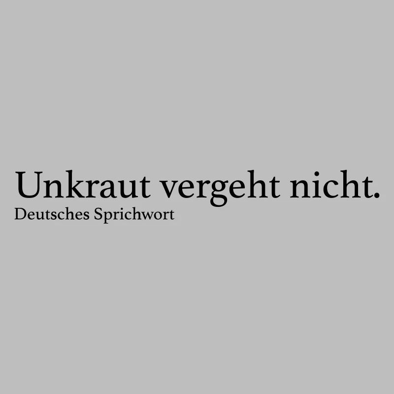 Unkraut vergeht nicht.