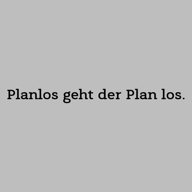 Planlos geht der Plan los