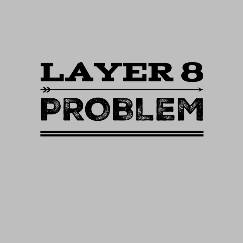 vor dir steht ein Layer 8 Problem