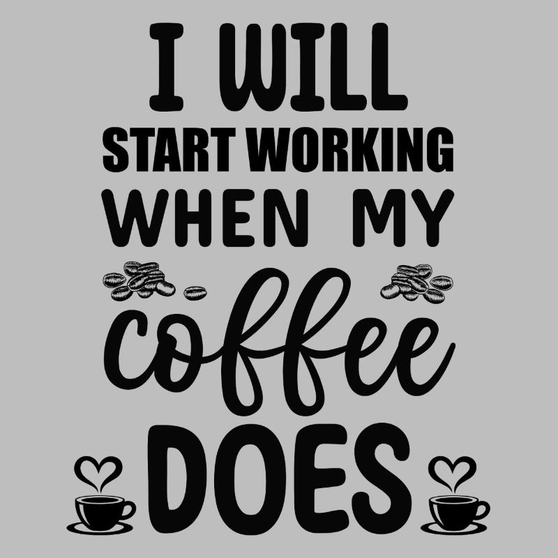 I will start working when my Coffee does 