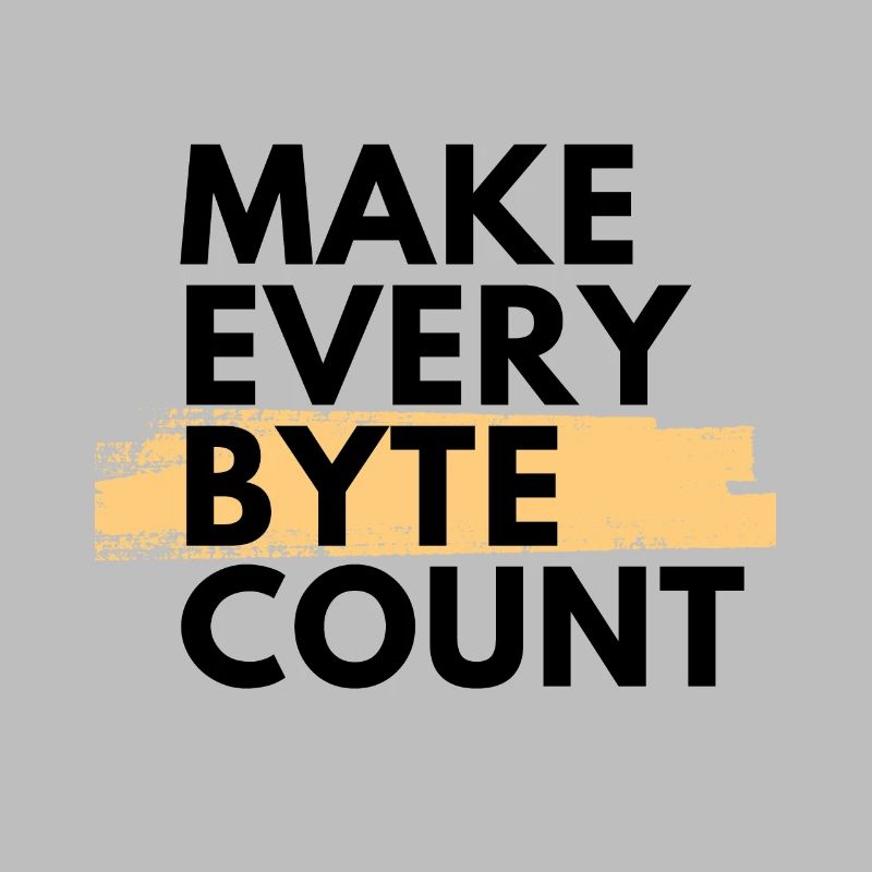 Make every byte count