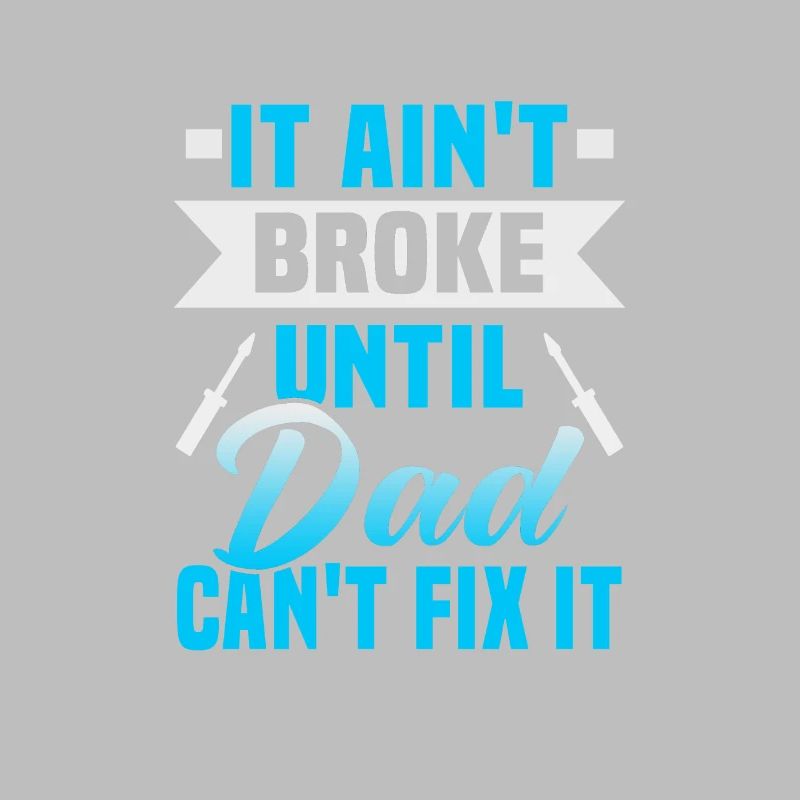 Vatertag It ain't broke until dad can't fix it