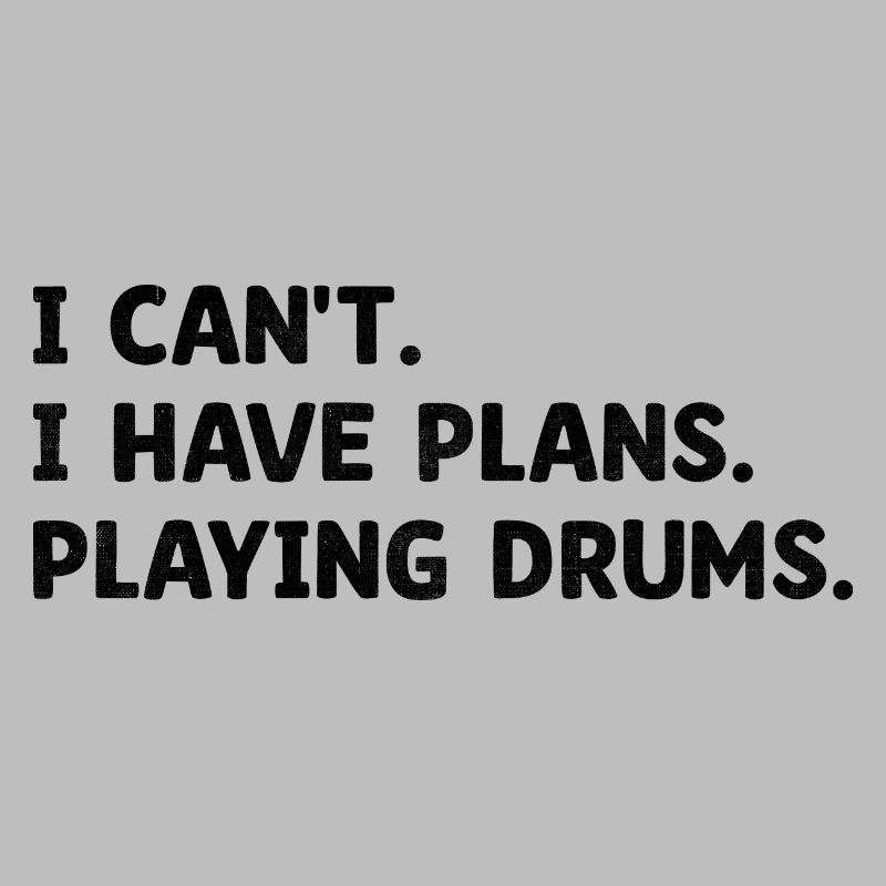 I Can't I Have Plans Playing Drums Drumming Drum D