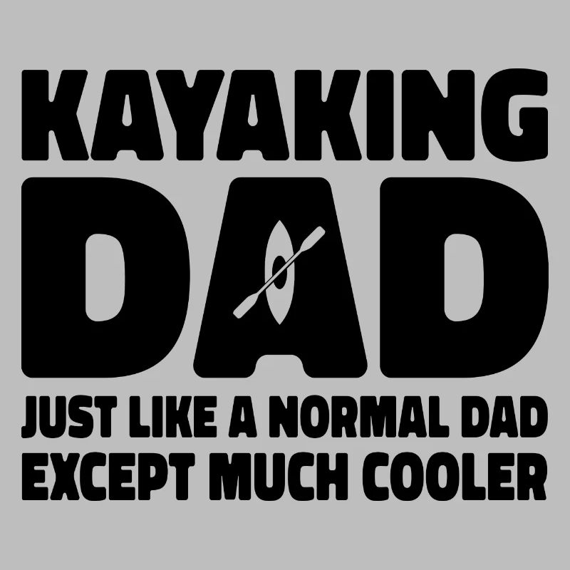Kayaking Dad Just Like A Normal Dad Except Much Co