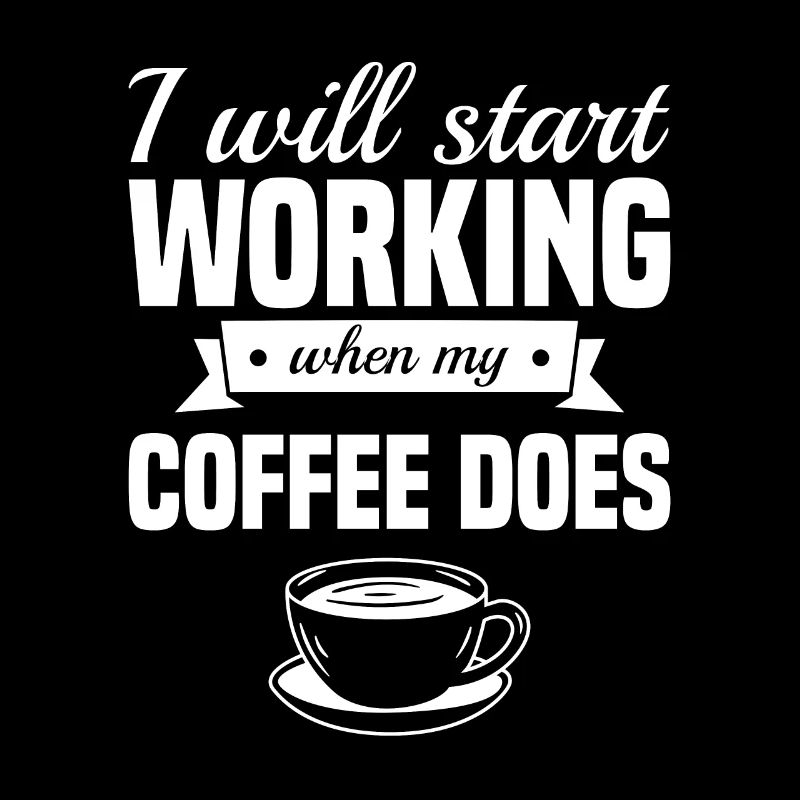 I Will Start Working When My Coffee Does Caffeine